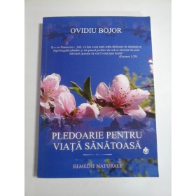 PLEDOARIE  PENTRU  VIATA  SANATOASA  (Remedii  naturale)  -  OVIDIU  BOJOR  